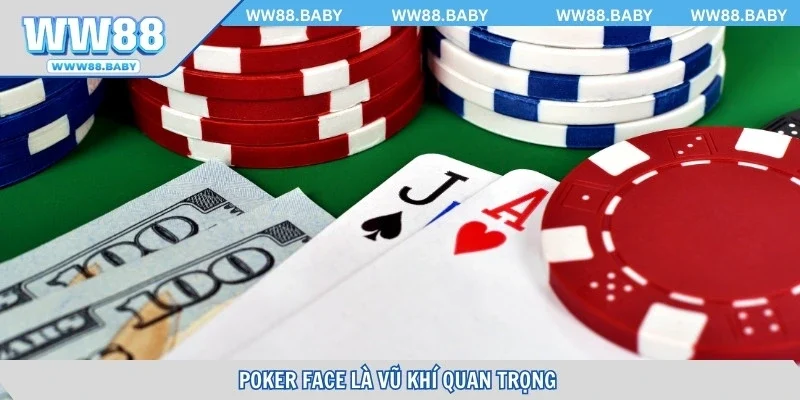 Poker face là vũ khí quan trọng khi tham gia trải nghiệm