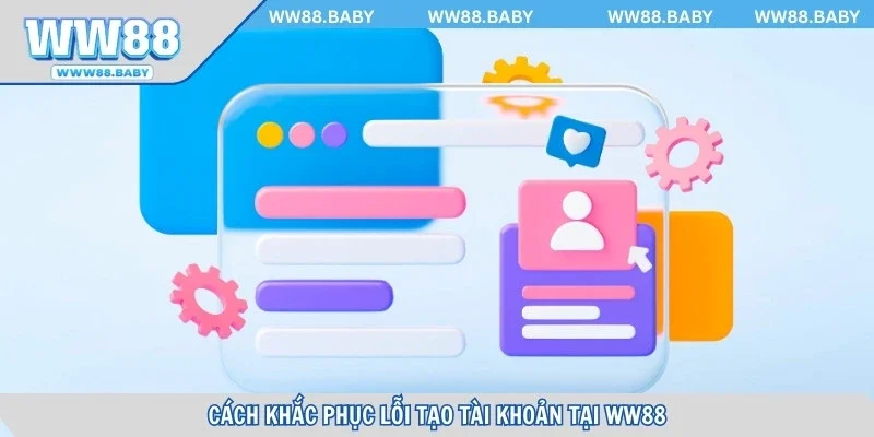 Cách khắc phục lỗi tạo tài khoản tại WW88