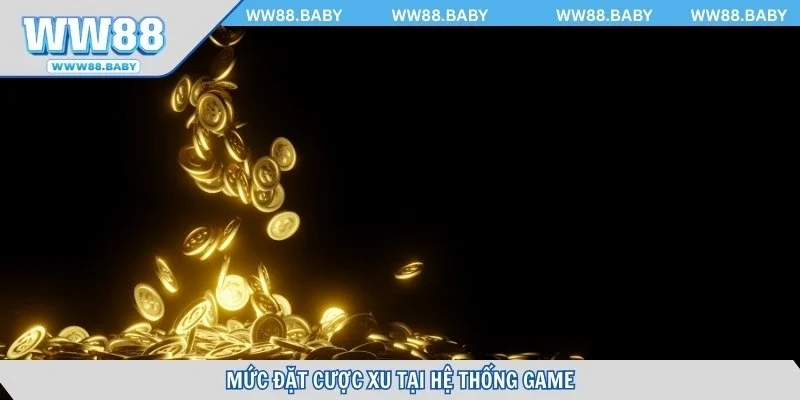 Mức đặt cược xu tại hệ thống game áp dụng đa dạng