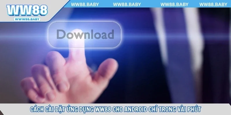 Cách cài đặt ứng dụng WW88 cho Android chỉ trong vài phút