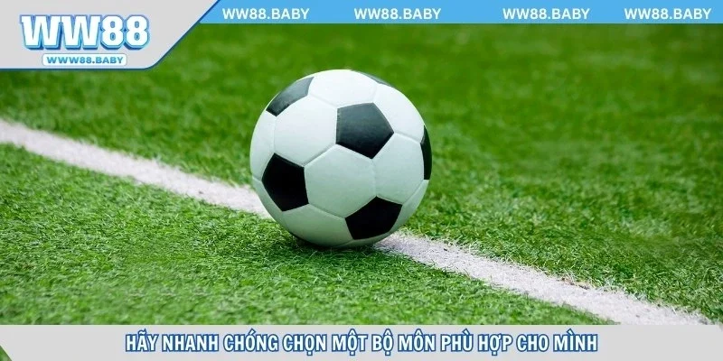 Hãy nhanh chóng chọn một bộ môn phù hợp cho mình