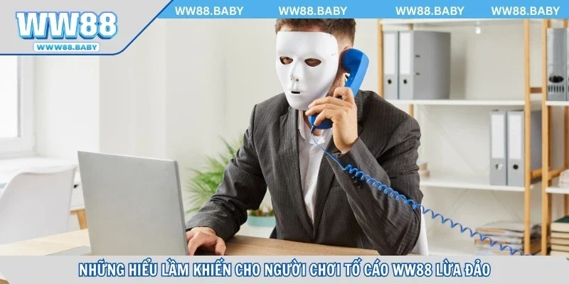 Những hiểu lầm khiến cho người chơi tố cáo WW88 lừa đảo